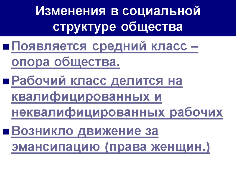 Изменения в социальной структуре общества Появляется средний класс – опора общества. Рабочий класс делится
